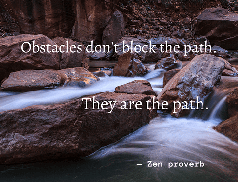 Obstacles - Zen Proverb